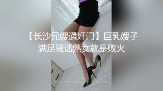 【长沙兄嫂通奸门】巨乳嫂子满足骚话熟女就是败火