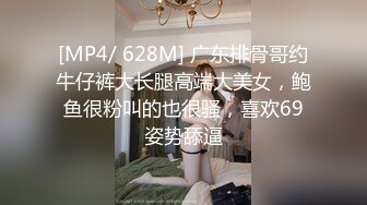 [MP4/ 628M] 广东排骨哥约牛仔裤大长腿高端大美女，鲍鱼很粉叫的也很骚，喜欢69姿势舔逼