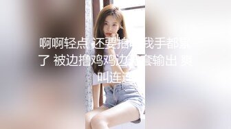 啊啊轻点 还要拍吗我手都累了 被边撸鸡鸡边无套输出 爽叫连连