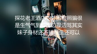 探花老王酒店约外围被照骗很是生气气到爆炸边操边骂其实妹子身材还不错颜值还可以