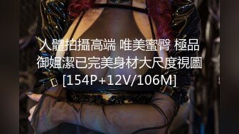 人體拍攝高端 唯美蜜臀 極品御姐潔已完美身材大尺度視圖[154P+12V/106M]