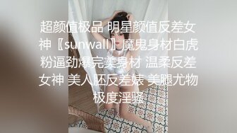 超颜值极品 明星颜值反差女神〖sunwall〗魔鬼身材白虎粉逼劲爆完美身材 温柔反差女神 美人胚反差婊 美腿尤物极度淫骚