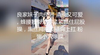 良家妹子肉便器 清纯又可爱，蜂腰翘臀双手紧紧抓住屁股操，黑丝网袜美腿肩上扛 粉嫩小穴爆操