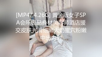 [MP4/ 4.26G] 黄金版女子SPA会所极品身材美容师酒店援交皮肤光滑细嫩大奶蜜穴粉嫩中出内射