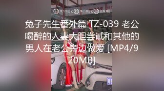 兔子先生番外篇 TZ-039 老公喝醉的人妻大胆尝试和其他的男人在老公旁边做爱 [MP4/920MB]