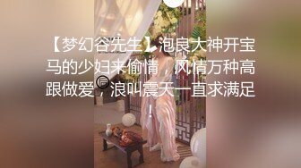 【梦幻谷先生】泡良大神开宝马的少妇来偷情，风情万种高跟做爱，浪叫震天一直求满足！