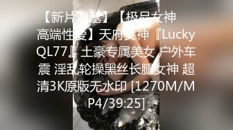 【新片速遞】【极品女神❤️高端性爱】天府女神『LuckyQL77』土豪专属美女 户外车震 淫乱轮操黑丝长腿女神 超清3K原版无水印 [1270M/MP4/39:25]