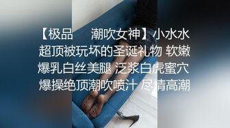 【极品❤️潮吹女神】小水水 超顶被玩坏的圣诞礼物 软嫩爆乳白丝美腿 泛浆白虎蜜穴 爆操绝顶潮吹喷汁 尽情高潮