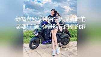 绿帽老公又带陌生男操腼腆的老婆!（简  介进群无门槛约炮）