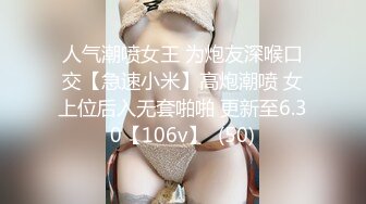 人气潮喷女王 为炮友深喉口交【急速小米】高炮潮喷 女上位后入无套啪啪 更新至6.30【106v】  (50)