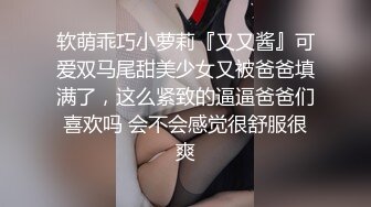 软萌乖巧小萝莉『又又酱』可爱双马尾甜美少女又被爸爸填满了，这么紧致的逼逼爸爸们喜欢吗 会不会感觉很舒服很爽