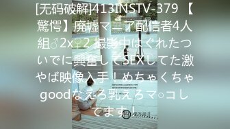 [无码破解]413INSTV-379 【驚愕】廃墟マニア配信者4人組♂2x♀2 撮影中はぐれたついでに興奮してSEXしてた激やば映像入手！めちゃくちゃgoodなえろ乳えろマ○コしてます！