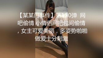 【某某门事件】第180弹  网吧偷情 小情侣网吧包间偷情，女主可爱美丽，多姿势啪啪做爱十分刺激