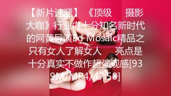 【新片速遞】 《顶级☀️摄影大咖》行业内十分知名新时代的网黄导演Ed Mosaic精品之只有女人了解女人☀️亮点是十分真实不做作超强观感[939M/MP4/47:58]