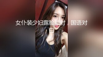 女仆装少妇露脸颜射，国语对白