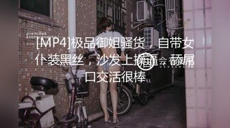 [MP4]极品御姐骚货，自带女仆装黑丝，沙发上操逼，舔屌口交活很棒