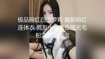 极品网红白虎萝莉 最新粉红连体衣 男友小怪兽极插无毛粉穴白浆四溢