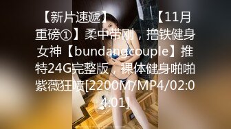 【新片速遞】 ⚫️⚫️【11月重磅①】柔中带刚，撸铁健身女神【bundangcouple】推特24G完整版，裸体健身啪啪紫薇狂喷[2200M/MP4/02:04:01]