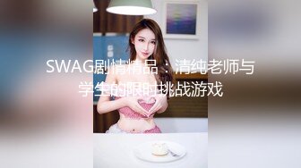 SWAG剧情精品：清纯老师与学生的限时挑战游戏