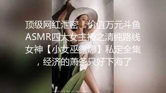 顶级网红泄密！价值万元斗鱼ASMR四大女主播之清纯路线女神【小女巫露娜】私定全集，经济的萧条只好下海了