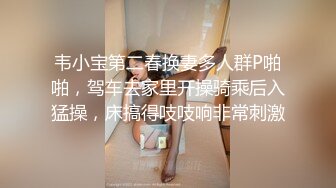 韦小宝第二春换妻多人群P啪啪，驾车去家里开操骑乘后入猛操，床搞得吱吱响非常刺激