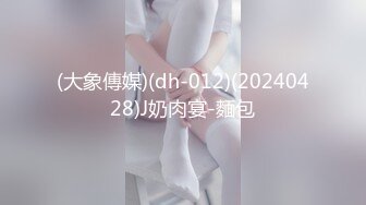 (大象傳媒)(dh-012)(20240428)J奶肉宴-麵包