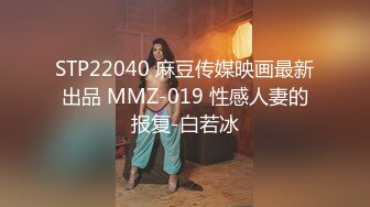 STP22040 麻豆传媒映画最新出品 MMZ-019 性感人妻的报复-白若冰