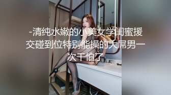 -清纯水嫩的小美女学闺蜜援交碰到位特别能操的大屌男一次干怕了