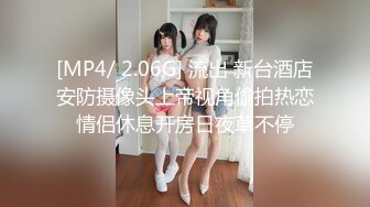 [MP4/ 2.06G] 流出 新台酒店安防摄像头上帝视角偷拍热恋情侣休息开房日夜草不停