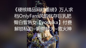 《硬核精品网红重磅》万人求档OnlyFans风韵犹存巨乳肥臀白皙熟女【yoshika】付费解锁私拍~阴蒂超大~败火神器 (6)