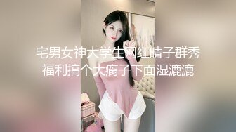 宅男女神大学生网红晴子群秀福利搞个大瘸子下面湿漉漉