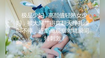 ✨极品少妇✨高颜值轻熟女少妇，被大屌艹得爽翻天挣扎淫叫不停，近距离观察射精瞬间，特刺激！