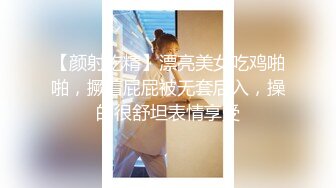 【颜射吃精】漂亮美女吃鸡啪啪，撅着屁屁被无套后入，操的很舒坦表情享受