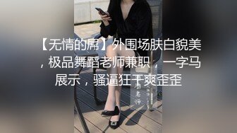 【无情的屌】外围场肤白貌美，极品舞蹈老师兼职，一字马展示，骚逼狂干爽歪歪