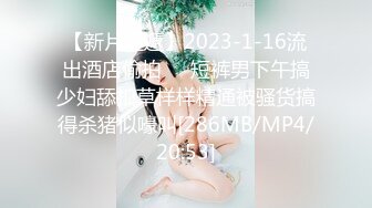 【新片速遞】2023-1-16流出酒店偷拍❤️短裤男下午搞少妇舔扣草样样精通被骚货搞得杀猪似嚎叫[286MB/MP4/20:53]