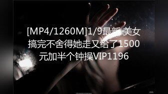 [MP4/1260M]1/9最新 美女搞完不舍得她走又给了1500元加半个钟操VIP1196