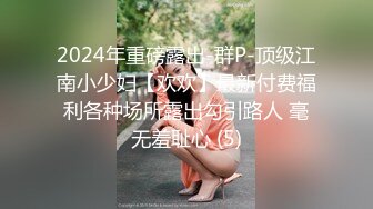 2024年重磅露出-群P-顶级江南小少妇【欢欢】最新付费福利各种场所露出勾引路人 毫无羞耻心 (5)