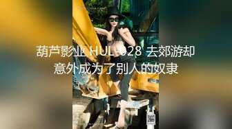 葫芦影业 HUL-028 去郊游却意外成为了别人的奴隶