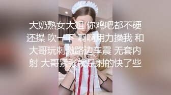 大奶熟女大姐 你鸡吧都不硬还操 吹一下 啊啊用力操我 和大哥玩刺激路边车震 无套内射 大哥紧张就是射的快了些