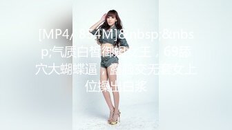 [MP4/ 854M]&nbsp;&nbsp;气质白皙御姐女王，69舔穴大蝴蝶逼，露脸交无套女上位操出白浆