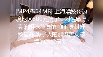 [MP4/564MB] 上海嫖妓哥边境地区800元搞了一对性感漂亮的姐妹花宾馆啪啪,身材好颜值高,奶子大的那位美女被操的次数最多!