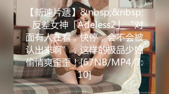 【新速片遞】&nbsp;&nbsp;✨反差女神「Adeless2」“对面有人在看，快停，会不会被认出来啊”，这样的极品少妇偷情爽歪歪！[67NB/MP4/7:10]