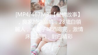 [MP4/467MB]【愛情故事】，良家顏值巔峰，28歲白領麗人，一桌子啤酒喝完，激情床上開戰，對白精彩