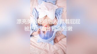 漂亮美眉吃鸡后入 撅着屁屁被后入输出 鲍鱼粉嫩