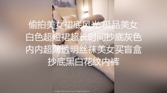 偷拍美女裙底风光 极品美女白色超短裙超长时间抄底灰色内内超薄透明丝袜美女买盲盒抄底黑白花纹内裤