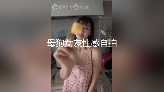 母狗女友性感自拍