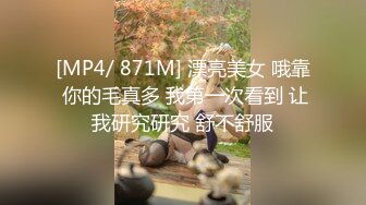 [MP4/ 871M] 漂亮美女 哦靠 你的毛真多 我第一次看到 让我研究研究 舒不舒服