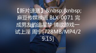 【新片速遞】&nbsp;&nbsp; 麻豆传媒映画 BLX-0071 完成男友的追星梦 情欲游戏一试上淫 周宁[728MB/MP4/29:15]