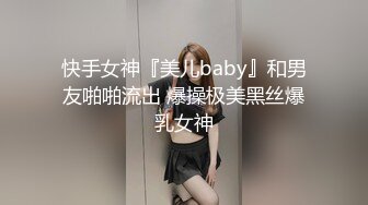 快手女神『美儿baby』和男友啪啪流出 爆操极美黑丝爆乳女神