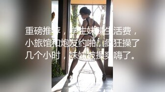 重磅推荐，学生妹赚生活费，小旅馆和炮友约啪，疯狂操了几个小时，妹妹被操爽嗨了。